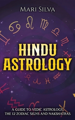 Hindu Astrology: A Guide to Vedic Astrology, the 12 Zodiac Signs and Nakshatras book