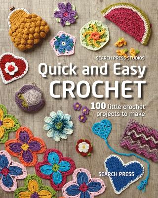 Quick and Easy Crochet: 100 Little Crochet Projects to Make by Search Press Studio