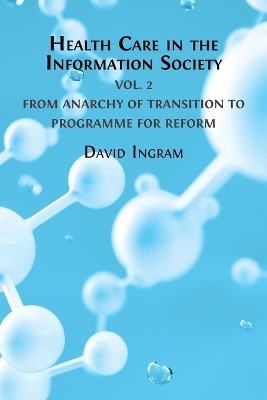 Health Care in the Information Society: Volume 2: From Anarchy of Transition to Programme for Reform book