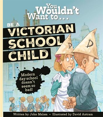 You Wouldn't Want To Be A Victorian Schoolchild! by John Malam