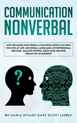 Nonverbal Communication: How Reading Nonverbal Communication Can Help You Win at Life Universal Language, interpersonal, Become, Analyze People, educated memoir, behavior leadership book