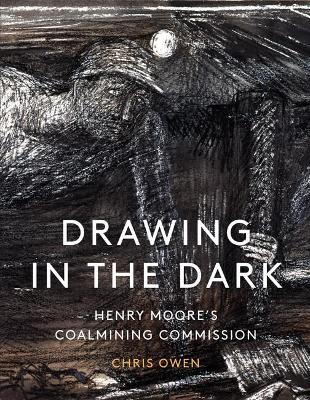 Drawing in the Dark: Henry Moore's Coalmining Commission book