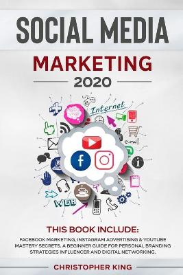 Social Media Marketing 2020: THIS BOOK INCLUDE: Facebook Marketing, Instagram Advertising & Youtube Mastery Secrets. A beginner guide for personal branding strategies influencer and digital networking. book