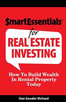 Smart Essentials for Real Estate Investing: How to Build Wealth in Rental Property Today by Dan Gooder Richard