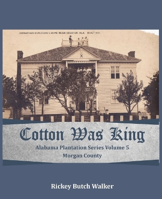 Cotton Was King Morgan County, Alabama: Alabama Plantation Series book