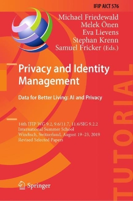 Privacy and Identity Management. Data for Better Living: AI and Privacy: 14th IFIP WG 9.2, 9.6/11.7, 11.6/SIG 9.2.2 International Summer School, Windisch, Switzerland, August 19–23, 2019, Revised Selected Papers book