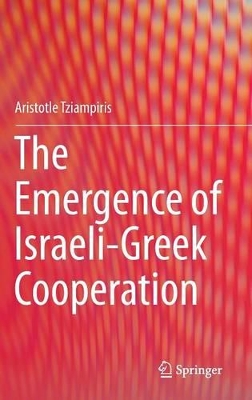 The Emergence of Israeli-Greek Cooperation by Aristotle Tziampiris