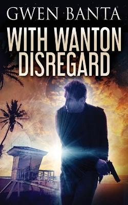 With Wanton Disregard by Gwen Banta