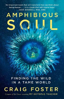 Amphibious Soul: Finding the wild in a tame world by Craig Foster