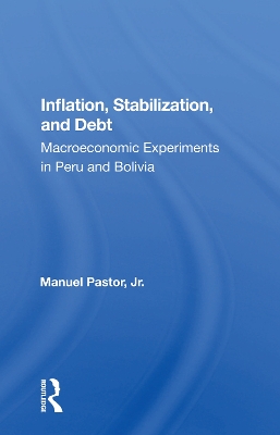 Inflation, Stabilization, And Debt: Macroeconomic Experiments In Peru And Bolivia by Manuel Pastor