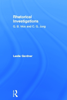 Rhetorical Investigations: G.B. Vico and C.G. Jung by Leslie Gardner