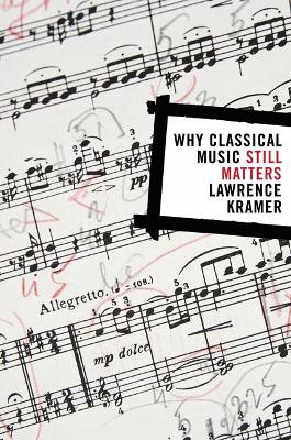Why Classical Music Still Matters by Lawrence Kramer