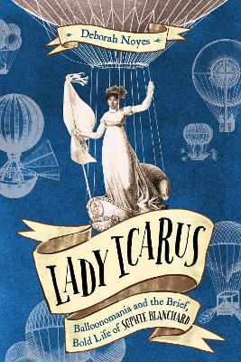Lady Icarus: Balloonmania and the Brief, Bold Life of Sophie Blanchard book