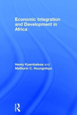 Economic Integration and Development in Africa by Henry Kyambalesa