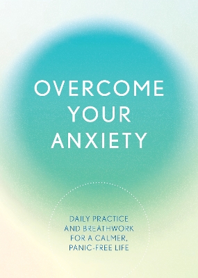 Overcome Your Anxiety: Daily Practice and Breathwork for a Calmer, Panic-Free Life book