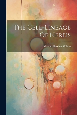 The Cell-lineage Of Nereis by Edmund Beecher Wilson