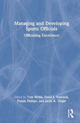 Managing and Developing Sports Officials: Officiating Excellence by Tom Webb