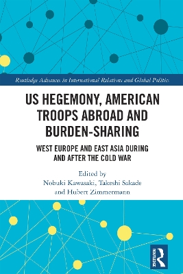 US Hegemony, American Troops Abroad and Burden-Sharing: West Europe and East Asia during and after the Cold War book