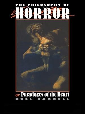 The Philosophy of Horror: Or, Paradoxes of the Heart by Noel Carroll