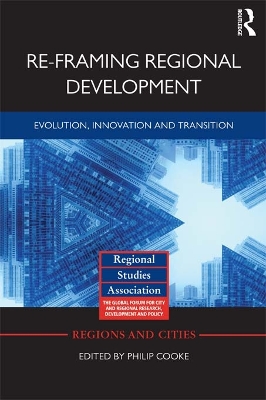 Re-framing Regional Development: Evolution, Innovation and Transition by Philip Cooke