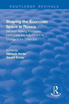 Shaping the Economic Space in Russia: Decision Making Processes, Institutions and Adjustment to Change in the El'tsin Era book