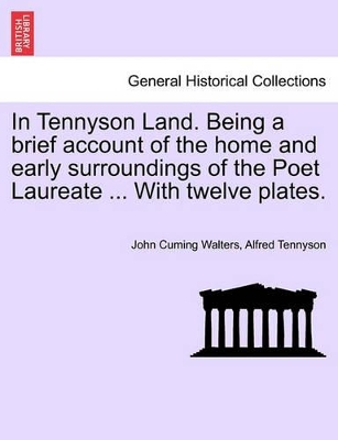 In Tennyson Land. Being a Brief Account of the Home and Early Surroundings of the Poet Laureate ... with Twelve Plates. book