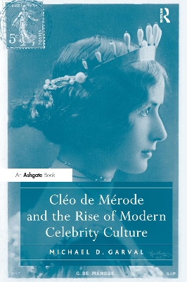 Cleo de Merode and the Rise of Modern Celebrity Culture by Michael D. Garval
