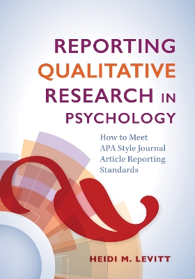 Reporting Qualitative Research in Psychology: How to Meet APA Style Journal Article Reporting Standards by Heidi M Levitt