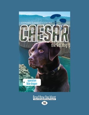 Caesar the War Dog: Operation Blue Dragon: Caesar the War Dog 2 by Stephen Dando-Collins
