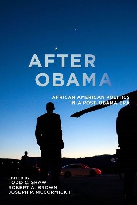 After Obama: African American Politics in a Post-Obama Era by Todd C. Shaw