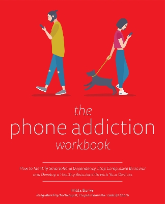 The Phone Addiction Workbook: How to Identify Smartphone Dependency, Stop Compulsive Behavior and Develop a Healthy Relationship with Your Devices book