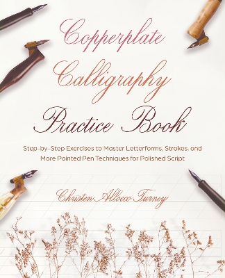 Copperplate Calligraphy Practice Book: Step-by-Step Exercises to Master Letterforms, Strokes, and More Pointed Pen Techniques for Polished Script book