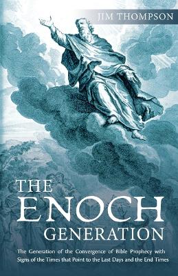 The Enoch Generation: The Generation of the Convergence of Bible Prophecy with Signs of the Times That Point to the Last Days and the End Times book