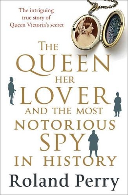 Queen, Her Lover and the Most Notorious Spy in History by Roland Perry