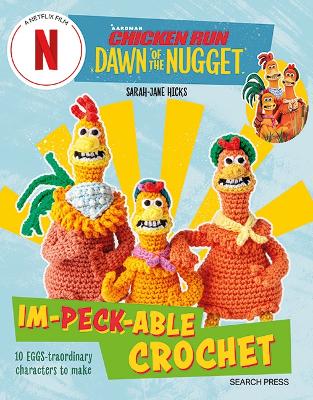 Chicken Run: Dawn of the Nugget Im-peck-able Crochet: 10 Egg-Straordinary Characters to Make book