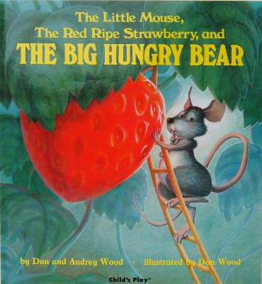 The The Little Mouse, the Red Ripe Strawberry, and the Big Hungry Bear by Audrey Wood