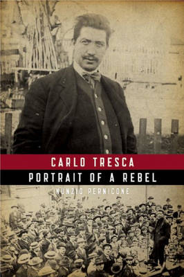 Carlo Tresca: Portrait Of A Rebel book