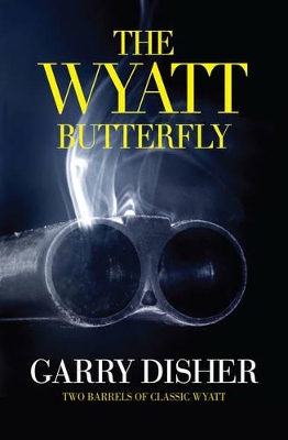 The The Wyatt Butterfly: Two Barrels of Classic Wyatt by Garry Disher