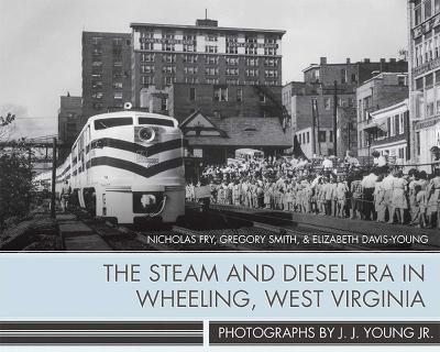 Steam and Diesel Era in Wheeling, West Virginia book