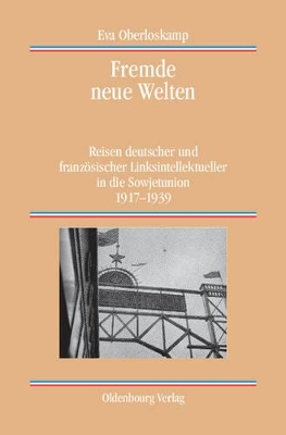 Fremde Neue Welten: Reisen Deutscher Und Französischer Linksintellektueller in Die Sowjetunion 1917-1939 book