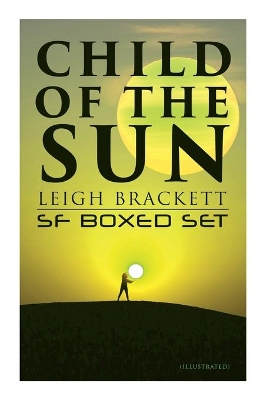 Child of the Sun: Leigh Brackett SF Boxed Set (Illustrated): Black Amazon of Mars, Child of the Sun, Citadel of Lost Ships, Enchantress of Venus, Outpost on Io book