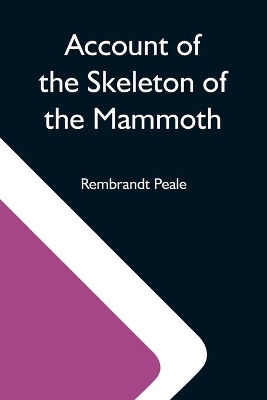 Account Of The Skeleton Of The Mammoth; A Non-Descript Carnivorous Animal Of Immense Size, Found In America book