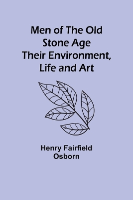 Men of the Old Stone Age: Their Environment, Life and Art book