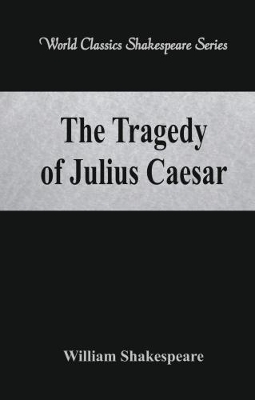 The Tragedy of Julius Caesar by William Shakespeare