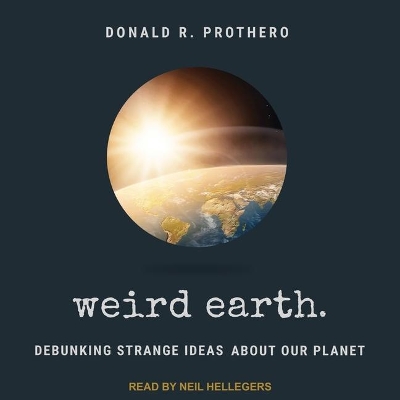 Weird Earth: Debunking Strange Ideas about Our Planet by Donald R. Prothero