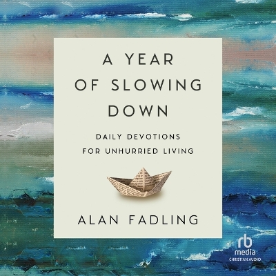 A Year of Slowing Down: Daily Devotions for Unhurried Living by Alan Fadling