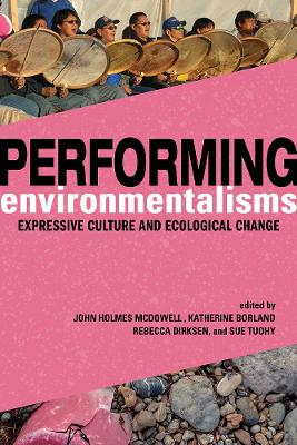 Performing Environmentalisms: Expressive Culture and Ecological Change by John Holmes McDowell