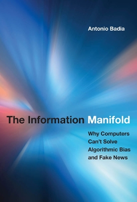 The Information Manifold: Why Computers Can't Solve Algorithmic Bias and Fake News book