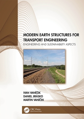 Modern Earth Structures for Transport Engineering: Engineering and Sustainability Aspects by Ivan Vaníček