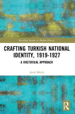 Crafting Turkish National Identity, 1919-1927: A Rhetorical Approach by Aysel Morin